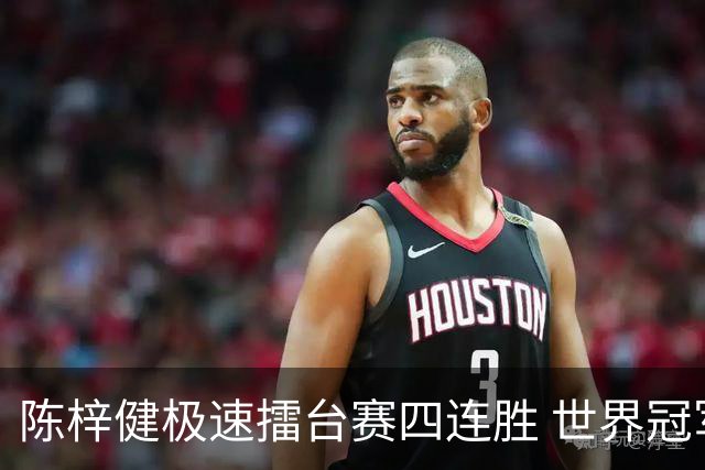 陈梓健极速擂台赛四连胜 世界冠军也挡不住