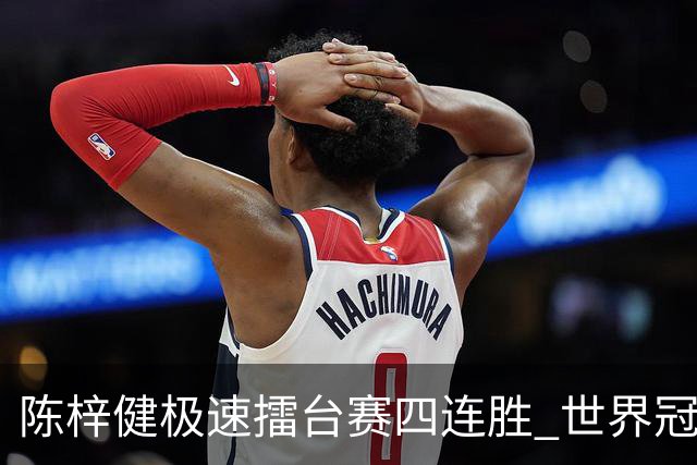 陈梓健极速擂台赛四连胜 世界冠军也挡不住